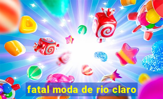 fatal moda de rio claro